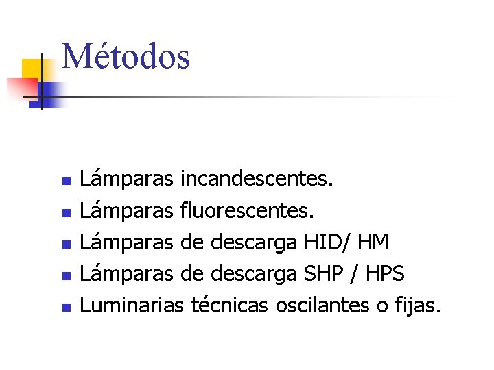 Métodos n n n Lámparas incandescentes. Lámparas fluorescentes. Lámparas de descarga HID/ HM Lámparas