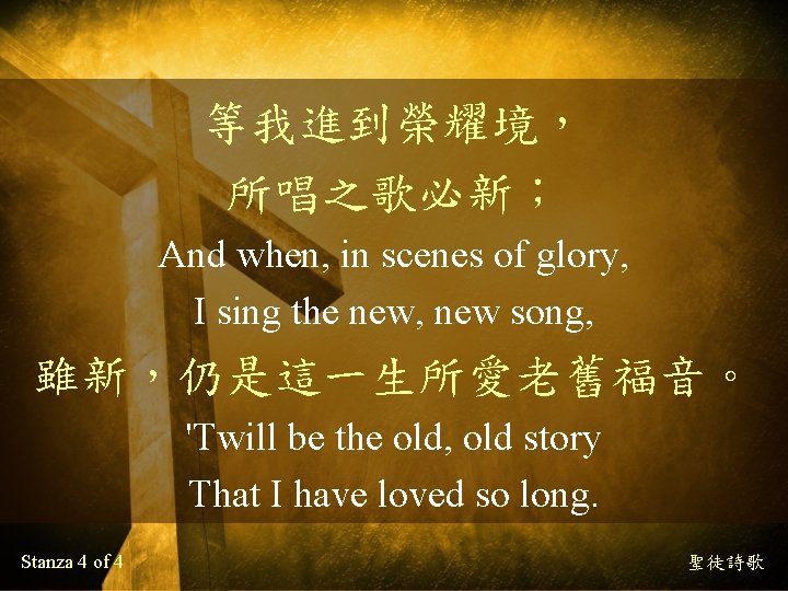 等我進到榮耀境， 所唱之歌必新； And when, in scenes of glory, I sing the new, new song,