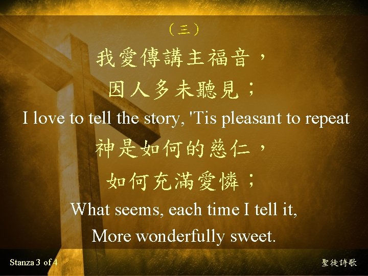 （三） 我愛傳講主福音， 因人多未聽見； I love to tell the story, 'Tis pleasant to repeat 神是如何的慈仁，
