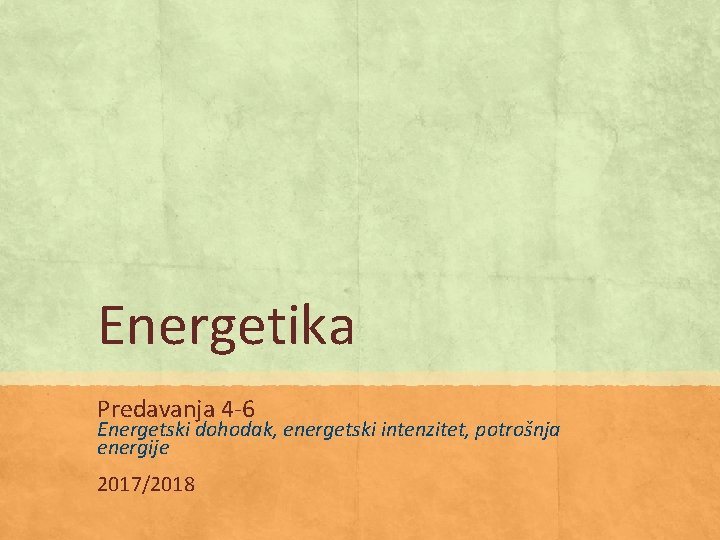 Energetika Predavanja 4 -6 Energetski dohodak, energetski intenzitet, potrošnja energije 2017/2018 