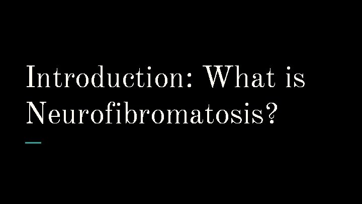 Introduction: What is Neurofibromatosis? 
