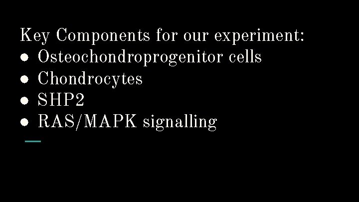 Key Components for our experiment: ● Osteochondroprogenitor cells ● Chondrocytes ● SHP 2 ●