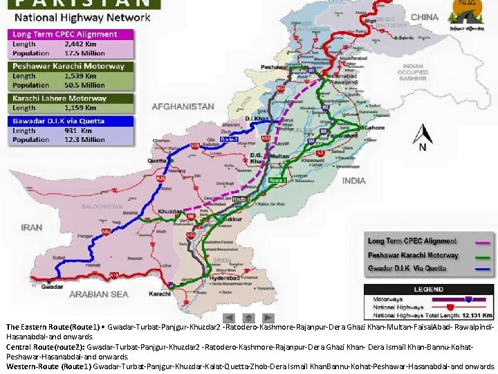 The Eastern Route(Route 1) Gwadar-Turbat-Panjgur-Khuzdar 2 -Ratodero-Kashmore-Rajanpur-Dera Ghazi Khan-Multan-Faisal. Abad- Rawalpindi- Hasanabdal-and onwards. Central