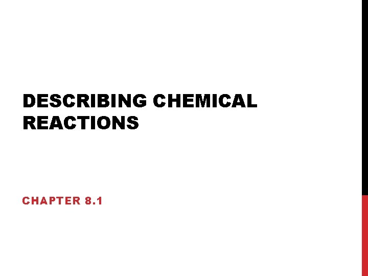 DESCRIBING CHEMICAL REACTIONS CHAPTER 8. 1 