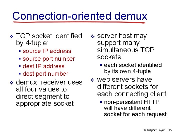 Connection-oriented demux v TCP socket identified by 4 -tuple: v § source IP address