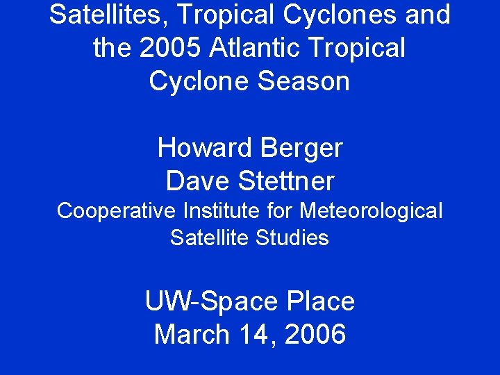 Satellites, Tropical Cyclones and the 2005 Atlantic Tropical Cyclone Season Howard Berger Dave Stettner