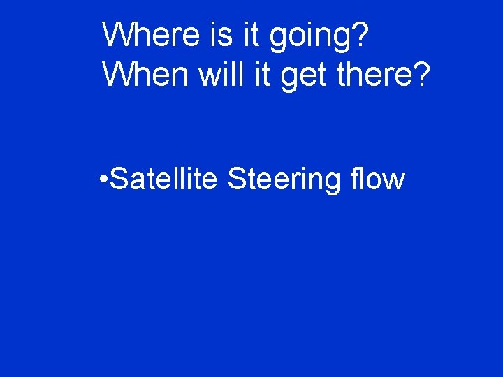 Where is it going? When will it get there? • Satellite Steering flow 