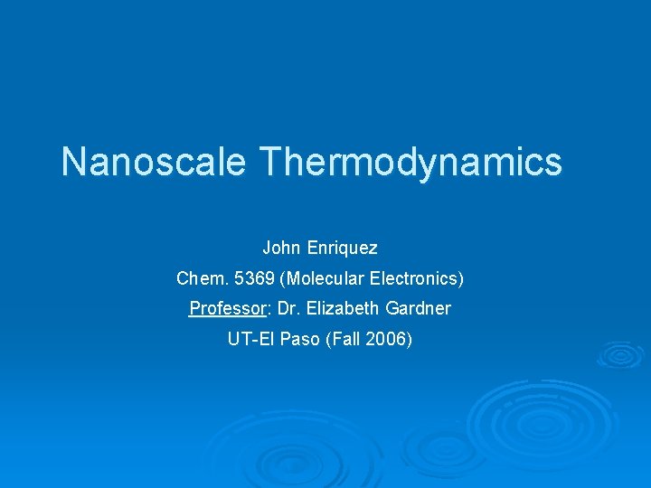 Nanoscale Thermodynamics John Enriquez Chem. 5369 (Molecular Electronics) Professor: Dr. Elizabeth Gardner UT-El Paso