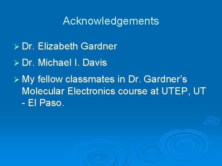 Acknowledgements Ø Dr. Elizabeth Gardner Ø Dr. Michael I. Davis Ø My fellow classmates