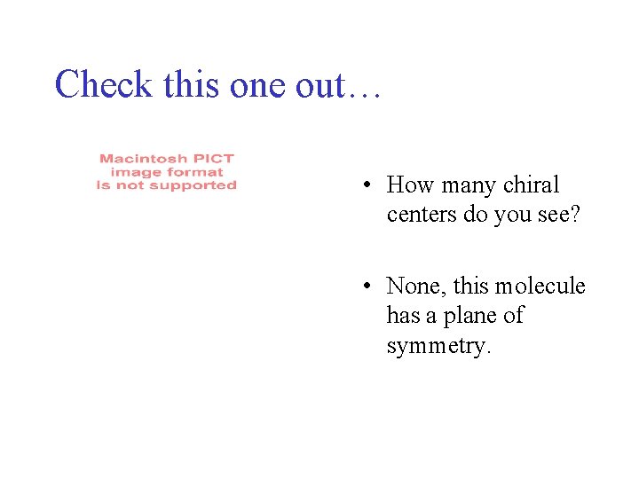 Check this one out… • How many chiral centers do you see? • None, Check this one out… • How many chiral centers do you see? • None,