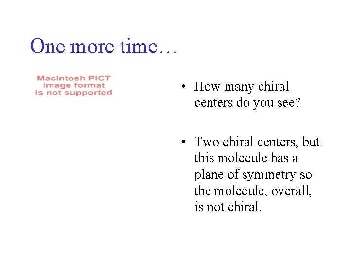 One more time… • How many chiral centers do you see? • Two chiral One more time… • How many chiral centers do you see? • Two chiral