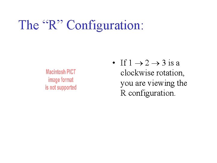 The “R” Configuration: • If 1 2 3 is a clockwise rotation, you are The “R” Configuration: • If 1 2 3 is a clockwise rotation, you are