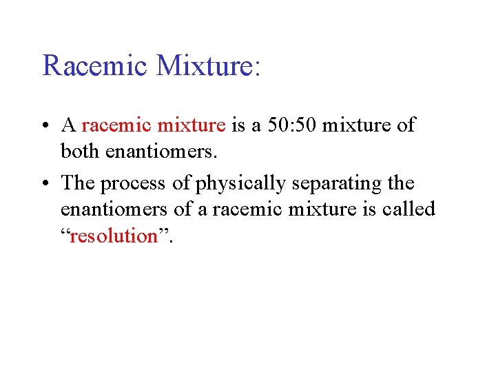 Racemic Mixture: • A racemic mixture is a 50: 50 mixture of both enantiomers. Racemic Mixture: • A racemic mixture is a 50: 50 mixture of both enantiomers.