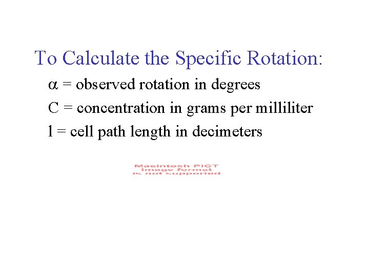 To Calculate the Specific Rotation: = observed rotation in degrees C = concentration in To Calculate the Specific Rotation: = observed rotation in degrees C = concentration in