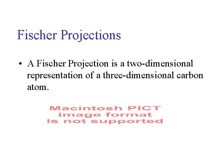 Fischer Projections • A Fischer Projection is a two-dimensional representation of a three-dimensional carbon Fischer Projections • A Fischer Projection is a two-dimensional representation of a three-dimensional carbon