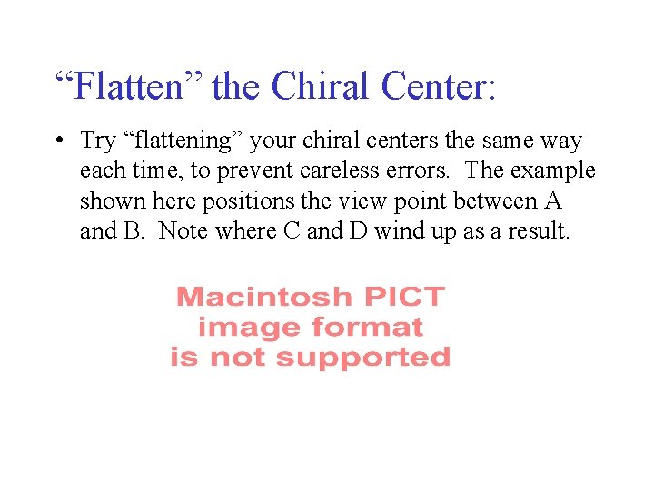 “Flatten” the Chiral Center: • Try “flattening” your chiral centers the same way each “Flatten” the Chiral Center: • Try “flattening” your chiral centers the same way each