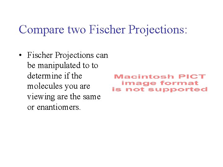 Compare two Fischer Projections: • Fischer Projections can be manipulated to to determine if Compare two Fischer Projections: • Fischer Projections can be manipulated to to determine if