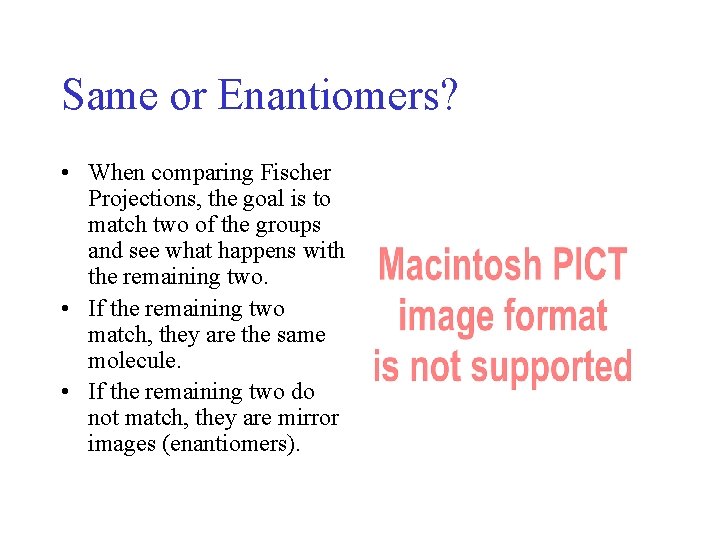 Same or Enantiomers? • When comparing Fischer Projections, the goal is to match two Same or Enantiomers? • When comparing Fischer Projections, the goal is to match two