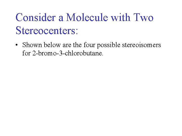 Consider a Molecule with Two Stereocenters: • Shown below are the four possible stereoisomers Consider a Molecule with Two Stereocenters: • Shown below are the four possible stereoisomers