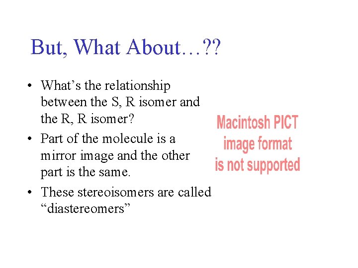 But, What About…? ? • What’s the relationship between the S, R isomer and But, What About…? ? • What’s the relationship between the S, R isomer and