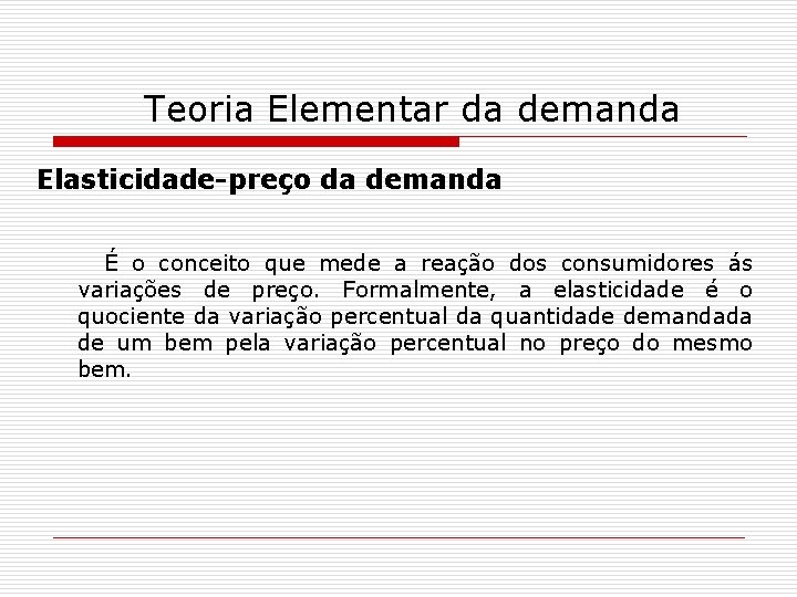 Teoria Elementar da demanda Elasticidade-preço da demanda É o conceito que mede a reação