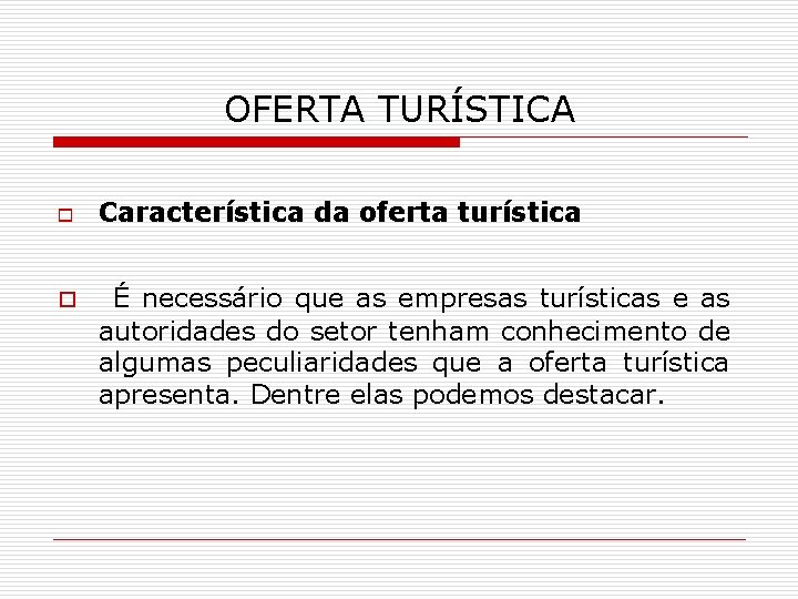 OFERTA TURÍSTICA o o Característica da oferta turística É necessário que as empresas turísticas