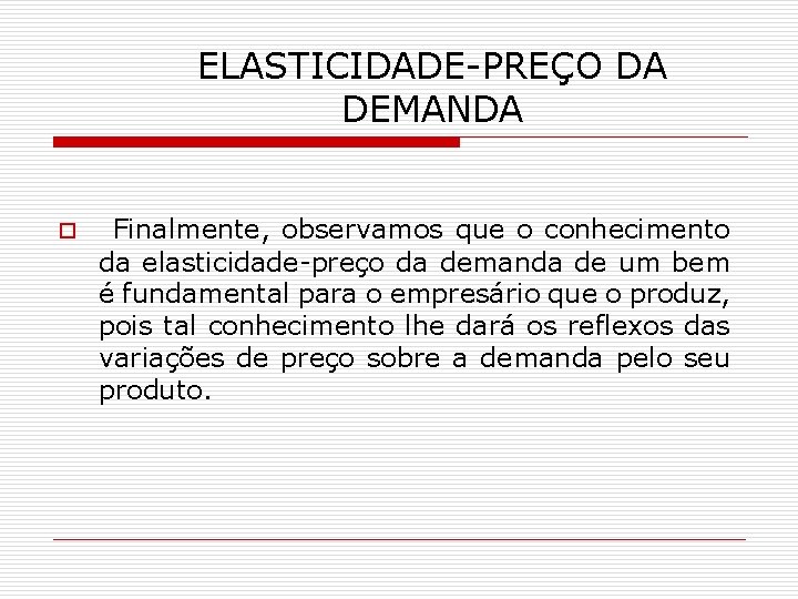ELASTICIDADE-PREÇO DA DEMANDA o Finalmente, observamos que o conhecimento da elasticidade-preço da demanda de