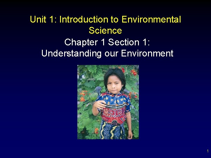 Unit 1: Introduction to Environmental Science Chapter 1 Section 1: Understanding our Environment 1