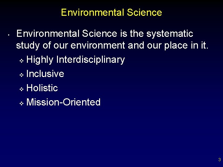 Environmental Science • Environmental Science is the systematic study of our environment and our