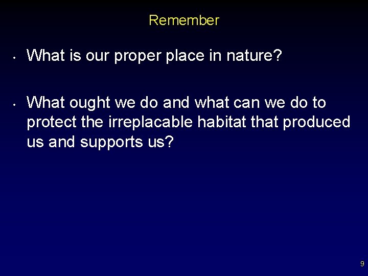 Remember • • What is our proper place in nature? What ought we do