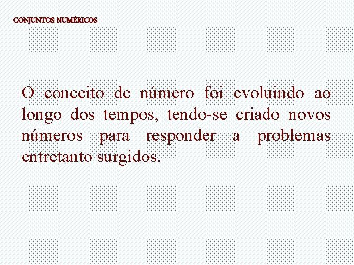 CONJUNTOS NUMÉRICOS O conceito de número foi evoluindo ao longo dos tempos, tendo-se criado