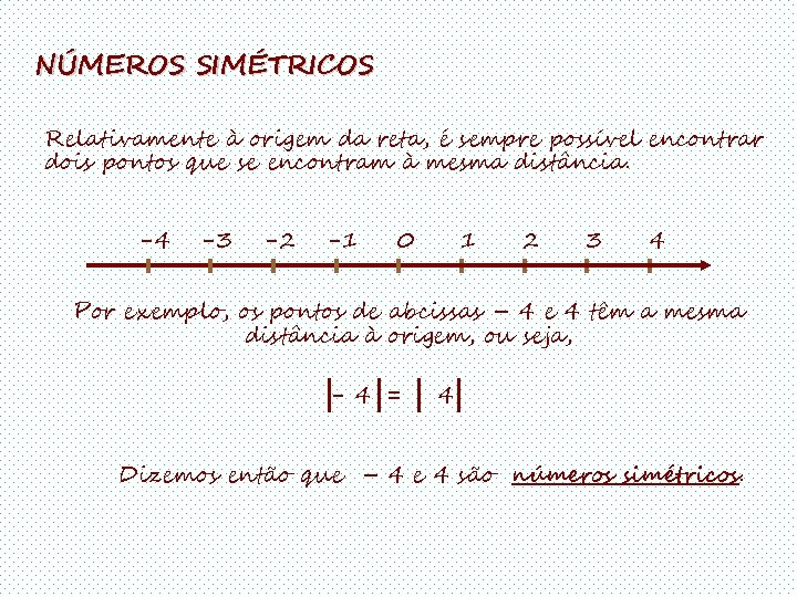 NÚMEROS SIMÉTRICOS Relativamente à origem da reta, é sempre possível encontrar dois pontos que