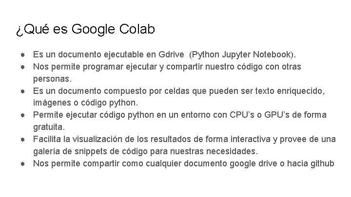 ¿Qué es Google Colab ● Es un documento ejecutable en Gdrive (Python Jupyter Notebook).