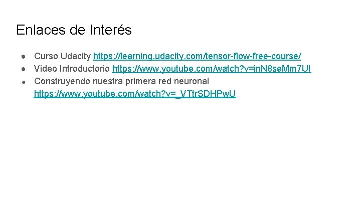 Enlaces de Interés ● Curso Udacity https: //learning. udacity. com/tensor-flow-free-course/ ● Video Introductorio https: