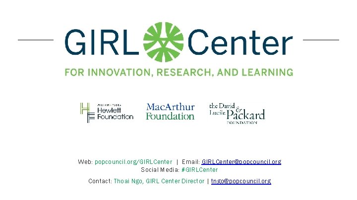 Web: popcouncil. org/GIRLCenter | Email: GIRLCenter@popcouncil. org Social Media: #GIRLCenter Contact: Thoai Ngo, GIRL