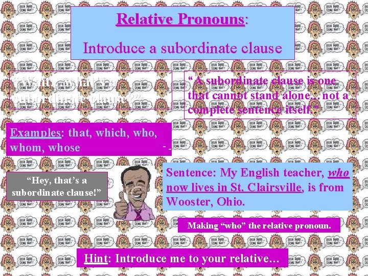 Relative Pronouns: Introduce a subordinate clause “Wait…what’s a subordinate clause? ” Examples: that, which,