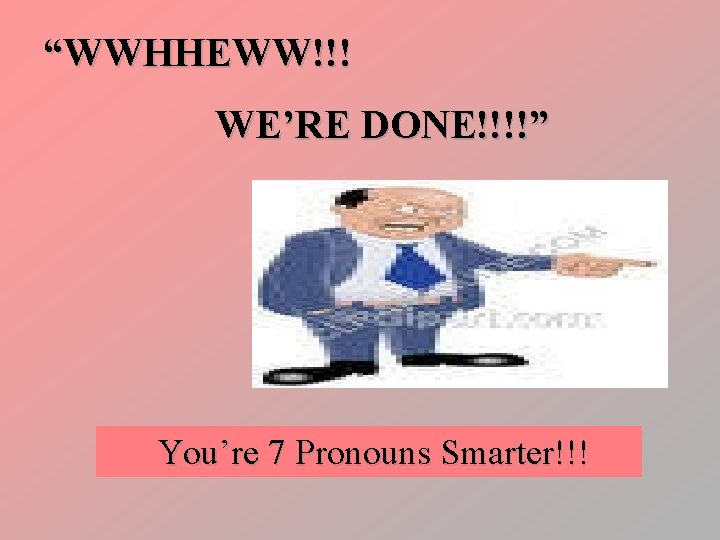 “WWHHEWW!!! WE’RE DONE!!!!” You’re 7 Pronouns Smarter!!! 