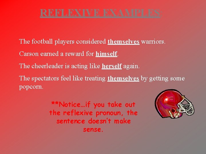 REFLEXIVE EXAMPLES: The football players considered themselves warriors. Carson earned a reward for himself.