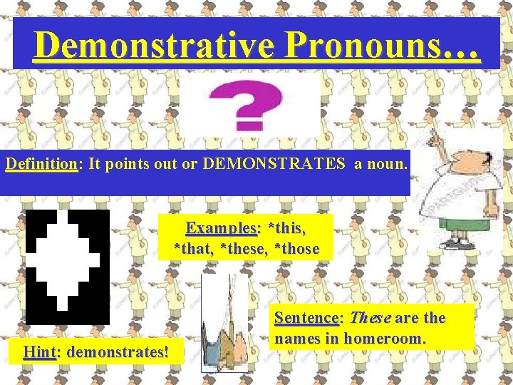 Demonstrative Pronouns… Definition: Definition It points out or DEMONSTRATES a noun. Examples: *this, *that,