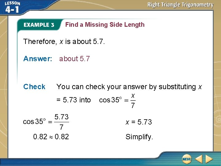 Find a Missing Side Length Therefore, x is about 5. 7. Answer: about 5. Find a Missing Side Length Therefore, x is about 5. 7. Answer: about 5.