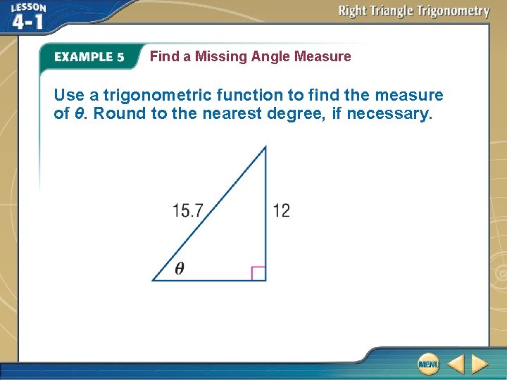 Find a Missing Angle Measure Use a trigonometric function to find the measure of Find a Missing Angle Measure Use a trigonometric function to find the measure of