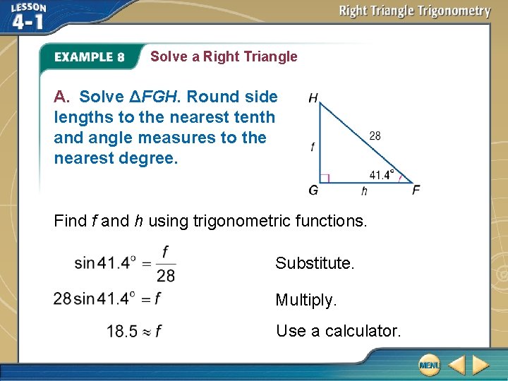 Solve a Right Triangle A. Solve ΔFGH. Round side lengths to the nearest tenth Solve a Right Triangle A. Solve ΔFGH. Round side lengths to the nearest tenth