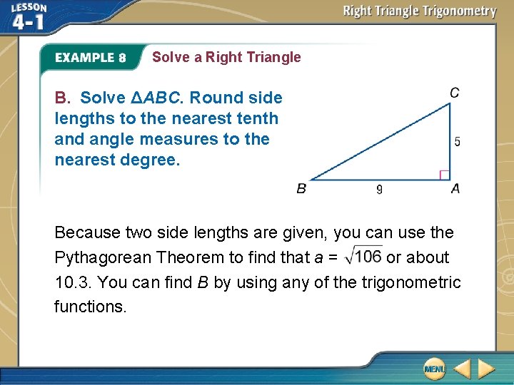 Solve a Right Triangle B. Solve ΔABC. Round side lengths to the nearest tenth Solve a Right Triangle B. Solve ΔABC. Round side lengths to the nearest tenth