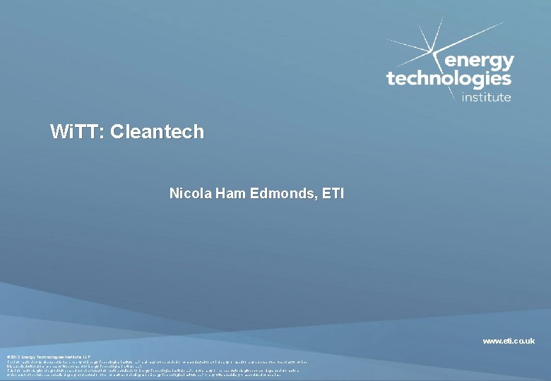 Wi. TT: Cleantech Nicola Ham Edmonds, ETI www. eti. co. uk © 2012 Energy
