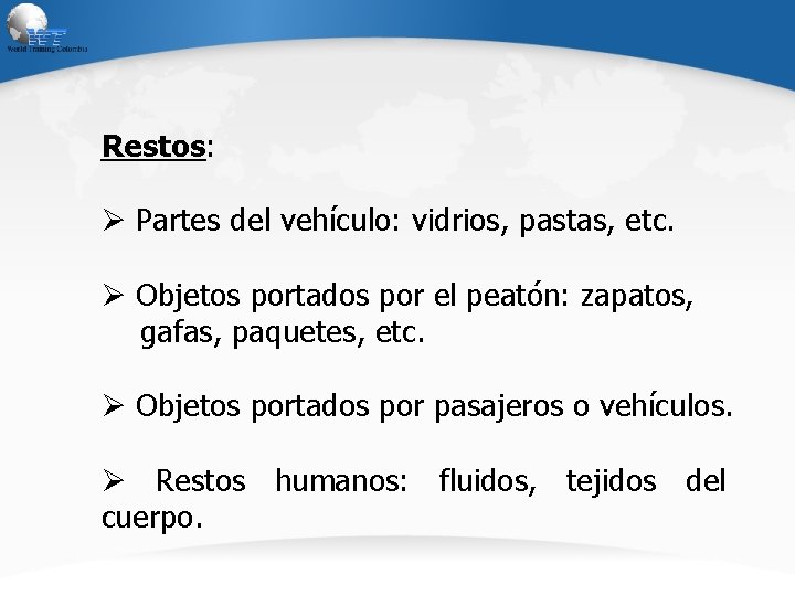 Restos: Ø Partes del vehículo: vidrios, pastas, etc. Ø Objetos portados por el peatón: