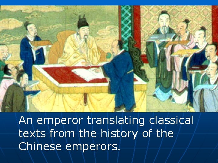 An emperor translating classical texts from the history of the Chinese emperors. 