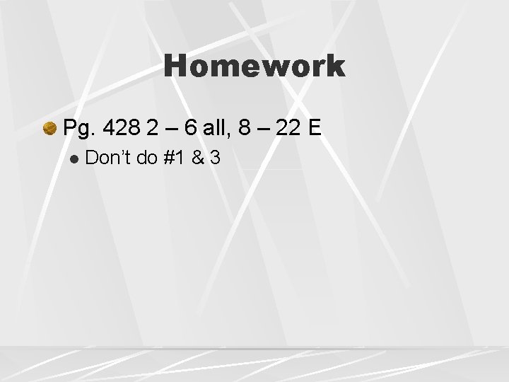 Homework Pg. 428 2 – 6 all, 8 – 22 E l Don’t do