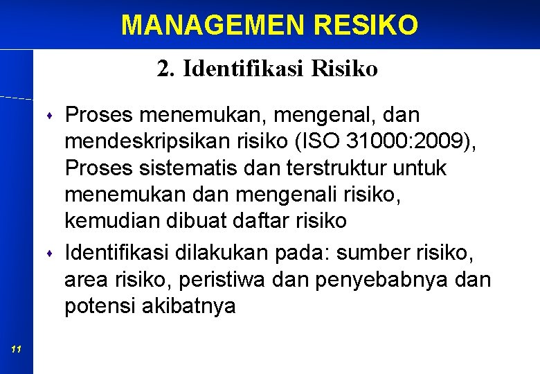 MANAGEMEN RESIKO 2. Identifikasi Risiko s s 11 Proses menemukan, mengenal, dan mendeskripsikan risiko