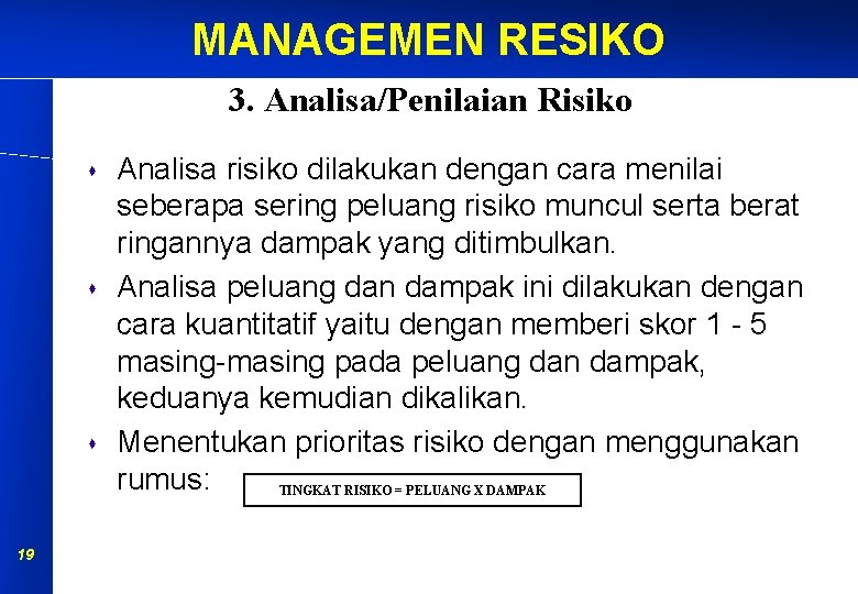 MANAGEMEN RESIKO 3. Analisa/Penilaian Risiko s s s 19 Analisa risiko dilakukan dengan cara