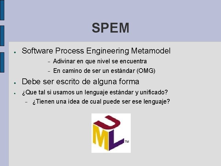 SPEM ● Software Process Engineering Metamodel Adivinar en que nivel se encuentra En camino SPEM ● Software Process Engineering Metamodel Adivinar en que nivel se encuentra En camino